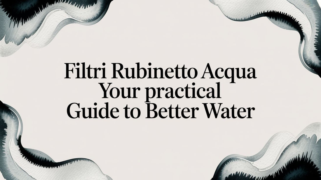 Filtri Rubinetto Acqua: Your Practical Guide to Better Water