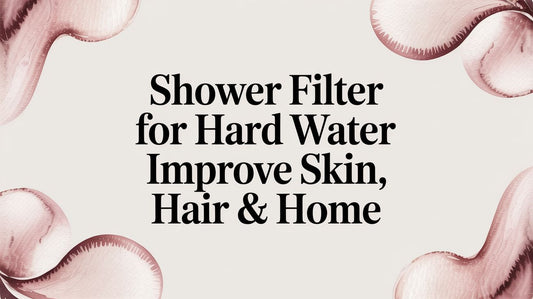 Shower Filter for Hard Water: Improve Your Skin & Hair