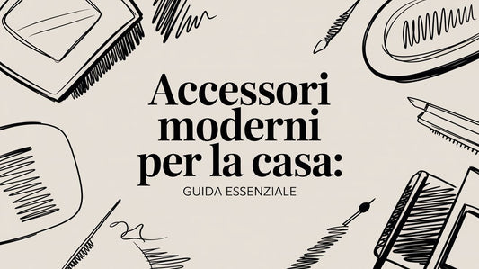 Accessori moderni per la casa: A Curated Guide to Modern Living